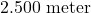2.500\text{ meter}