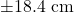 \pm 18.4\text{ cm}