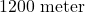 1200\text{ meter}