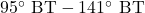 95^{\circ}\text{ BT} - 141^{\circ}\text{ BT}