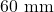 60\text{ mm}