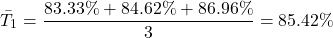 \[\bar{T}_1 = \frac{83.33\% + 84.62\% + 86.96\%}{3} = 85.42\%\]