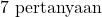 7\text{ pertanyaan}
