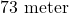 73\text{ meter}