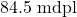 84.5\text{ mdpl}