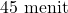 45\text{ menit}
