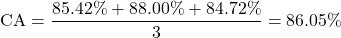 \[\text{CA} = \frac{85.42\% + 88.00\% + 84.72\%}{3} = 86.05\%\]