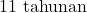 11\text{ tahunan}
