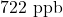 722\text{ ppb}
